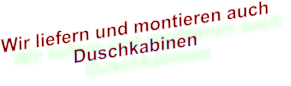 Wir liefern und montieren auch Duschkabinen